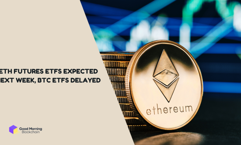 ETH Futures ETFs Expected Next Week, BTC ETFs Delayed