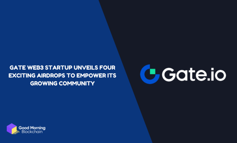 Gate Web3 Startup Unveils Four Exciting Airdrops to Empower Its Growing Community