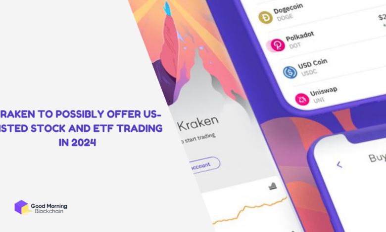 Kraken to Possibly Offer US-Listed Stock and ETF Trading in 2024