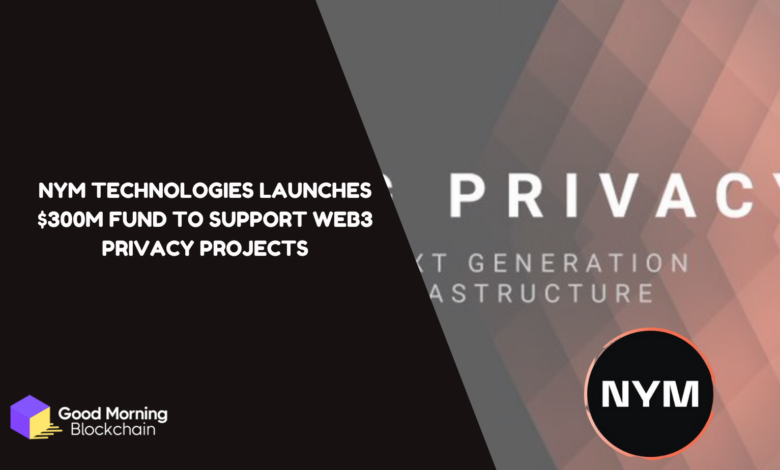 Nym Technologies Launches $300M Fund to Support Web3 Privacy Projects