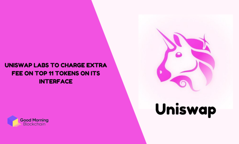 Uniswap Labs to Charge Extra Fee on Top 11 Tokens on Its Interface