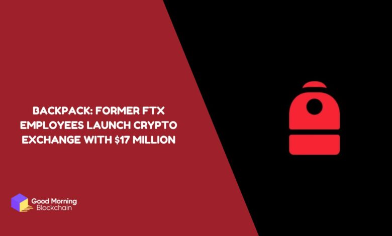 Backpack_ Former FTX Employees Launch Crypto Exchange with $17 Million
